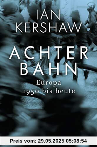 Achterbahn: Europa 1950 bis heute  - Vom Autor des Bestsellers Höllensturz