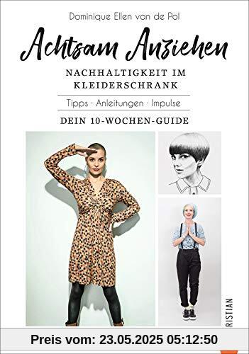Achtsam Anziehen. Mit 10-Wochen-Programm zum nachhaltigen Kleiderschrank. Kombiniert ultimative Trends: Achtsamkeit, Body-Positivity, Fair Fashion und ... Mit Übungsaufgaben und Checklisten.