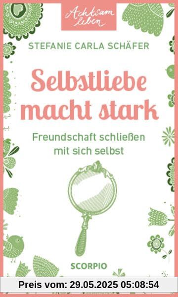 Achtsam leben: Selbstliebe macht stark: Freundschaft schließen mit sich selbst