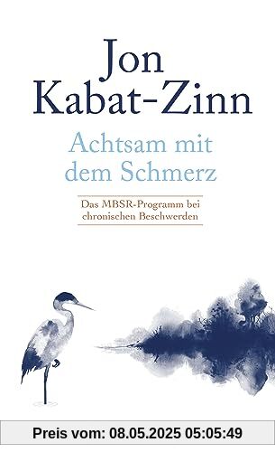 Achtsam mit dem Schmerz: Das MBSR-Programm bei chronischen Beschwerden | MBSR-Programm von Jon Kabat-Zinn: Achtsamkeit für ein erfülltes Leben trotz chronischer Schmerzen.