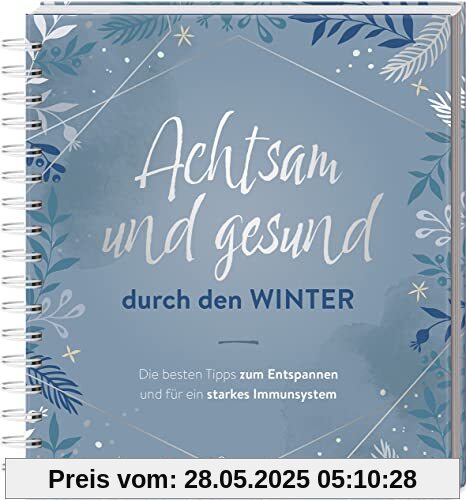Achtsam und gesund durch den Winter: Die besten Tipps zum Entspannen und fpr ein starkes Immunsystem Achtsam und gesund durch den Winter: Die besten Tipps zum Entspannen und fpr ein starkes Immunsystem