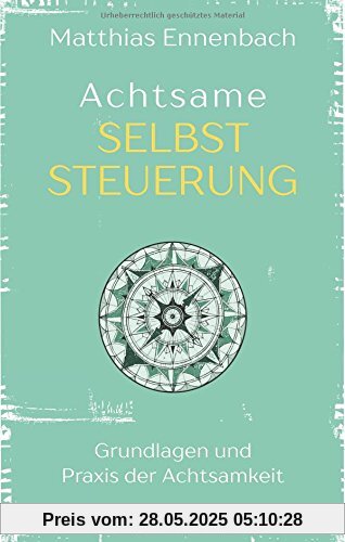 Achtsame Selbststeuerung: Grundlagen und Praxis der Achtsamkeit Achtsame Selbststeuerung: Grundlagen und Praxis der Achtsamkeit