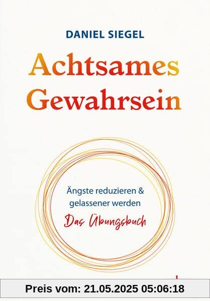 Achtsames Gewahrsein: Ängste reduzieren und gelassener werden. Das Übungsbuch Achtsames Gewahrsein: Ängste reduzieren und gelassener werden. Das Übungsbuch