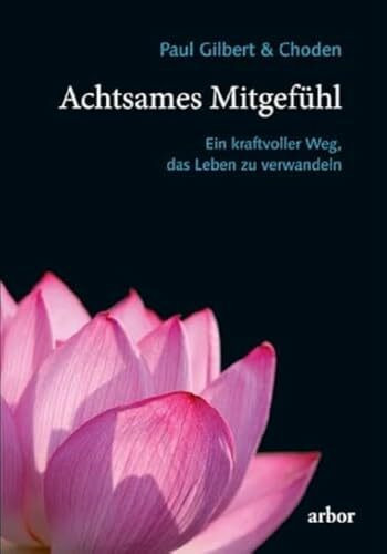 Achtsames Mitgefühl: Ein kraftvoller Weg, das Leben zu verwandeln Achtsames Mitgefühl: Ein kraftvoller Weg, das Leben zu verwandeln