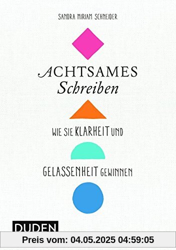 Achtsames Schreiben: Wie Sie Klarheit und Gelassenheit gewinnen (Duden - Kreatives Schreiben)