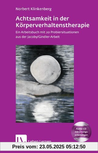 Achtsamkeit in der Körperverhaltenstherapie. Ein Arbeitsbuch mit 20 Probiersituationen aus der Jacoby/Gindler-Arbeit. Mit Audio-CD (Leben Lernen 197)