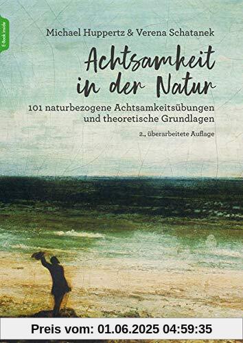 Achtsamkeit in der Natur: 101 naturbezogene Achtsamkeitsübungen und theoretische Grundlagen