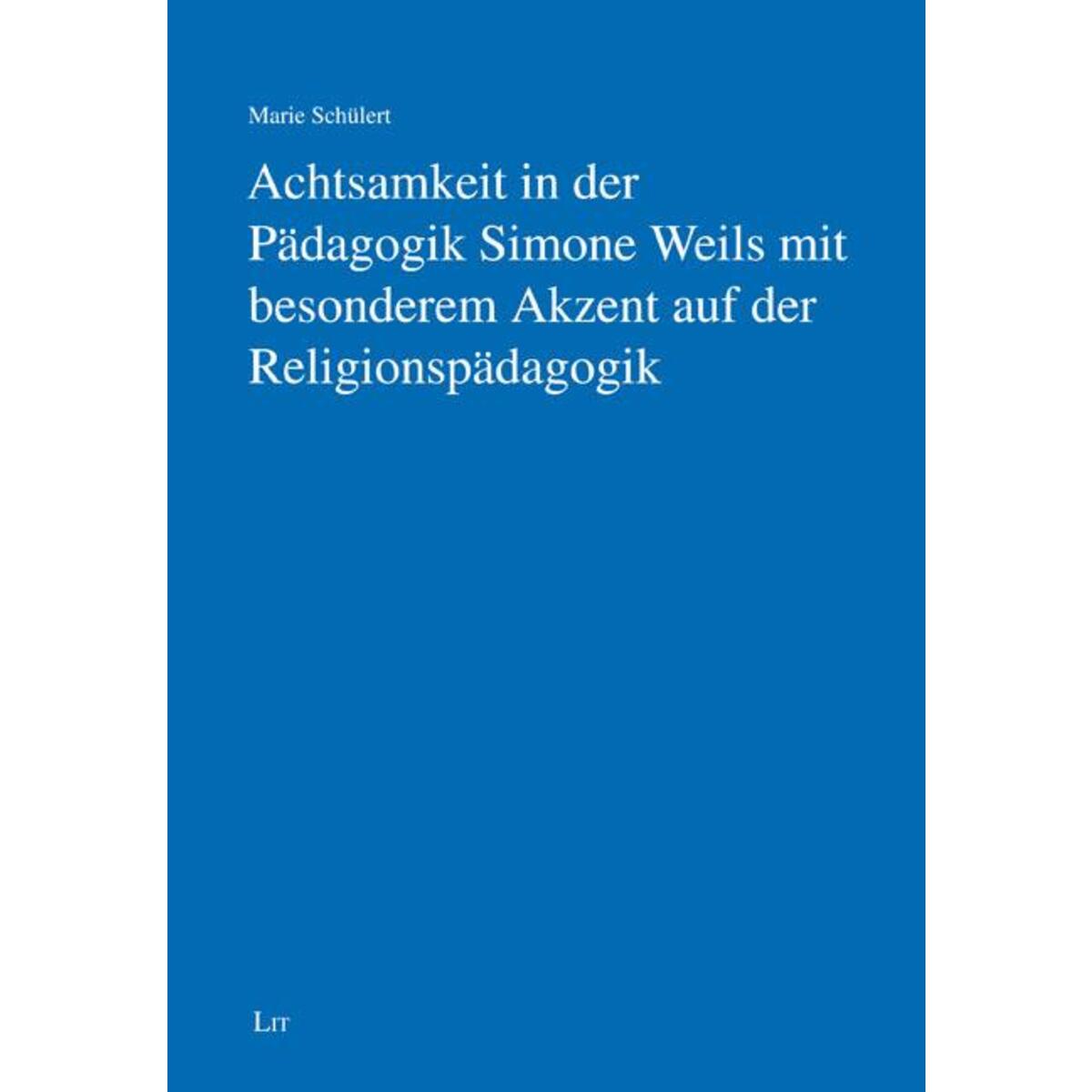 Achtsamkeit in der Pädagogik Simone Weils mit besonderem Akzent auf der Religion... Achtsamkeit in der Pädagogik Simone Weils mit besonderem Akzent auf der Religion... von Lit Verlag