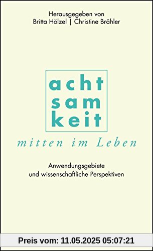 Achtsamkeit mitten im Leben: Anwendungsgebiete und wissenschaftliche Perspektiven