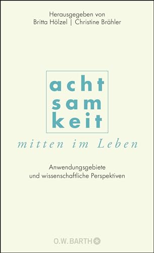 Achtsamkeit mitten im Leben: Anwendungsgebiete und wissenschaftliche Perspektiven