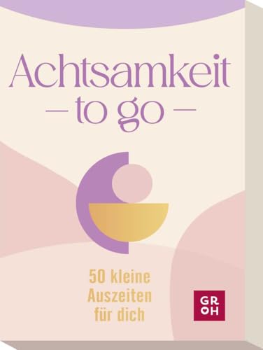 Achtsamkeit to go: 50 kleine Auszeiten für dich | Achtsamkeitskarten-Box mit 50 Anregungen und Impulse, um den Alltag achtsamer und bewusster zu gestalten (Affirmationskarten to go) von Groh