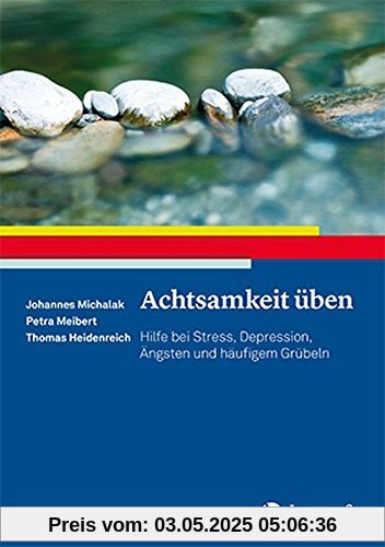 Achtsamkeit üben: Hilfe bei Stress, Depression, Ängsten und häufigem Grübeln (Ratgeber zur Reihe »Fortschritte der Psychotherapie«)