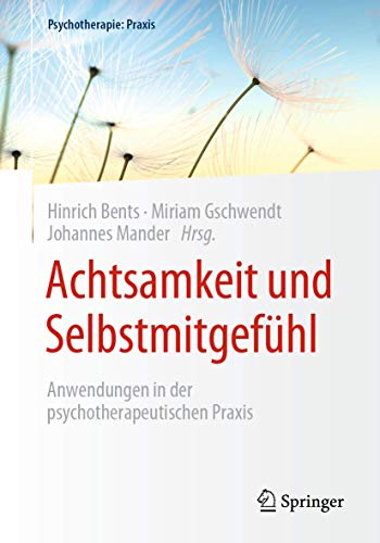 Achtsamkeit und Selbstmitgefühl: Anwendungen in der psychotherapeutischen Praxis (Psychotherapie: Praxis)