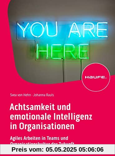 Achtsamkeit und emotionale Intelligenz in Organisationen: Agiles Arbeiten in Teams und Organisationskultur der Zukunft: Zukunftsfähige ... neue Art der Zusammenarbeit (Haufe Fachbuch)