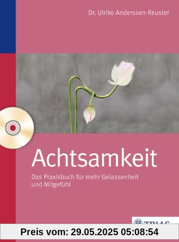 Achtsamkeit: Das Praxisbuch für mehr Gelassenheit und Mitgefühl Achtsamkeit: Das Praxisbuch für mehr Gelassenheit und Mitgefühl