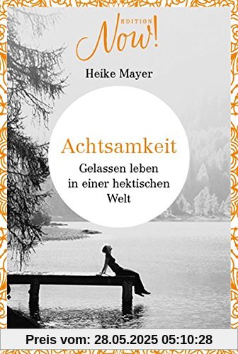 Achtsamkeit: Gelassen leben in einer hektischen Welt (Edition NOW)