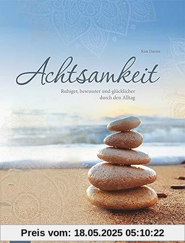 Achtsamkeit: Ruhiger, bewusster und glücklicher durch den Alltag