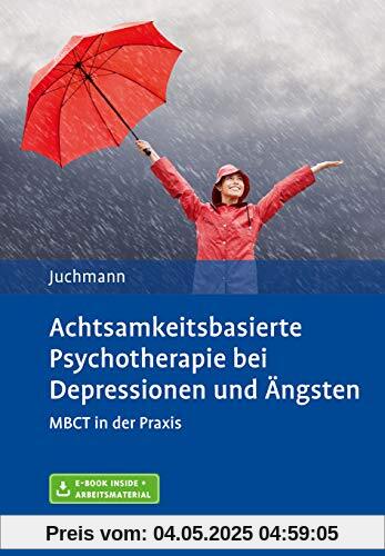 Achtsamkeitsbasierte Psychotherapie bei Depressionen und Ängsten: MBCT in der Praxis. Mit E-Book inside und Arbeitsmaterial Achtsamkeitsbasierte Psychotherapie bei Depressionen und Ängsten: MBCT in der Praxis. Mit E-Book inside und Arbeitsmaterial