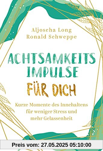 Achtsamkeitsimpulse für dich: Kurze Momente des Innehaltens für weniger Stress und mehr Gelassenheit