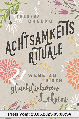 Achtsamkeitsrituale: 21 Wege zu einem glücklicheren Leben