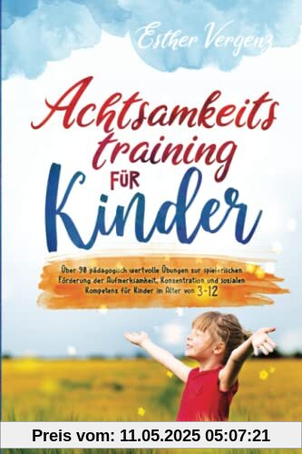 Achtsamkeitstraining für Kinder: Über 90 pädagogisch wertvolle Übungen zur spielerischen Förderung der Aufmerksamkeit, Konzentration und sozialen Kompetenz für Kinder im Alter von 3-12