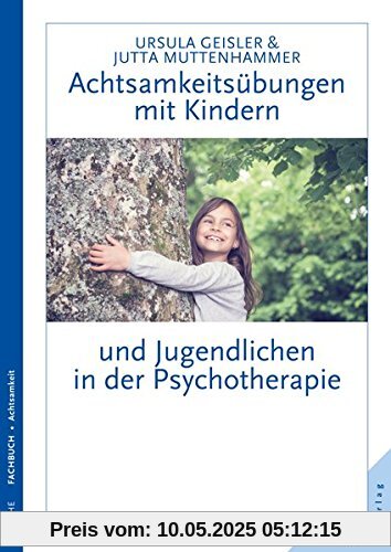 Achtsamkeitsübungen mit Kindern und Jugendlichen in der Psychotherapie Achtsamkeitsübungen mit Kindern und Jugendlichen in der Psychotherapie