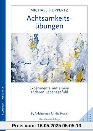 Achtsamkeitsübungen: Experimente mit einem anderen Lebensgefühl 99 Anleitungen für die Praxis Achtsamkeitsübungen: Experimente mit einem anderen Lebensgefühl 99 Anleitungen für die Praxis