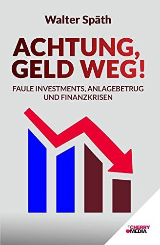 Achtung, Geld Weg! - Faule Investments, Anlagebetrug und Finanzkrisen: Entlarven Sie betrügeri... Achtung, Geld Weg! - Faule Investments, Anlagebetrug und Finanzkrisen: Entlarven Sie betrügeri...