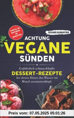 Achtung, VEGANE Sünden: Gefährlich schmackhafte Dessert-Rezepte, bei denen Ihnen das Wasser im Mund zusammenläuft. Fertig in maximal 30 Minuten