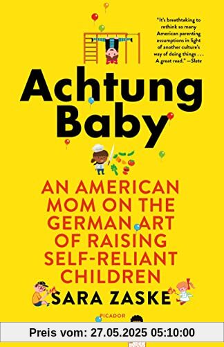 Achtung Baby: An American Mom on the German Art of Raising Self-Reliant Children Achtung Baby: An American Mom on the German Art of Raising Self-Reliant Children