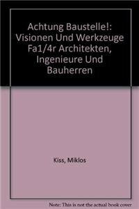 Achtung Baustelle!: Visionen und Werkzeuge für Architekten, Ingenieure und Bauherren Achtung Baustelle!: Visionen und Werkzeuge für Architekten, Ingenieure und Bauherren