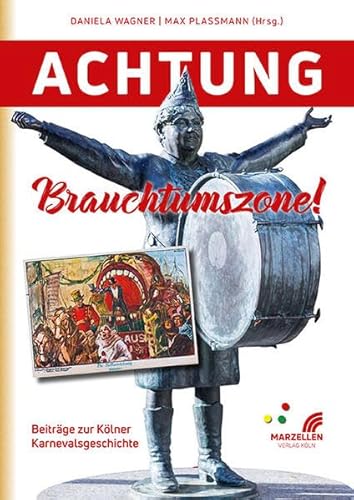 Achtung Brauchtumszone!: Beiträge zur Kölner Karnevalsgeschichte von MARZELLEN-VERLAG