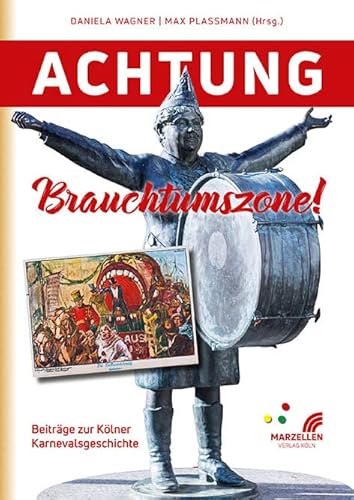Achtung Brauchtumszone!: Beiträge zur Kölner Karnevalsgeschichte von Marzellen Verlag GmbH