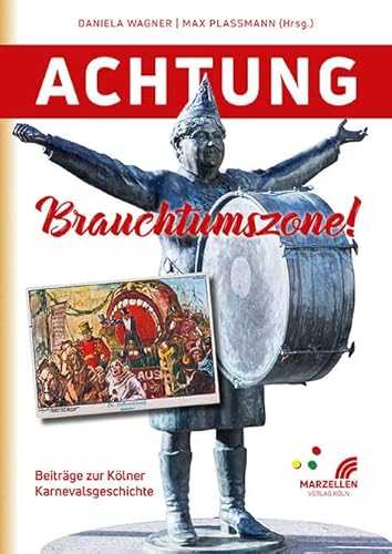 Achtung Brauchtumszone!: Beiträge zur Kölner Karnevalsgeschichte von MARZELLEN-VERLAG