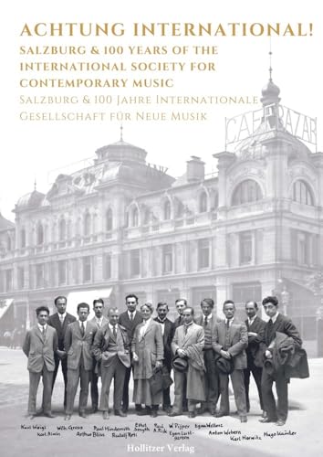 Achtung International!: Salzburg & 100 Years of the International Society for Contemporary Music | Salzburg & 100 Jahre Internationale Gesellschaft für Neue Musik von Hollitzer Wissenschaftsverlag