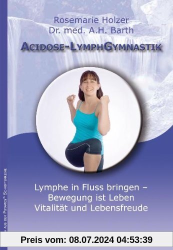 Acidose-LymphGymnastik: Lymphe in Fluss bringen - Bewegung ist Leben, Vitalität und Lebensfreude