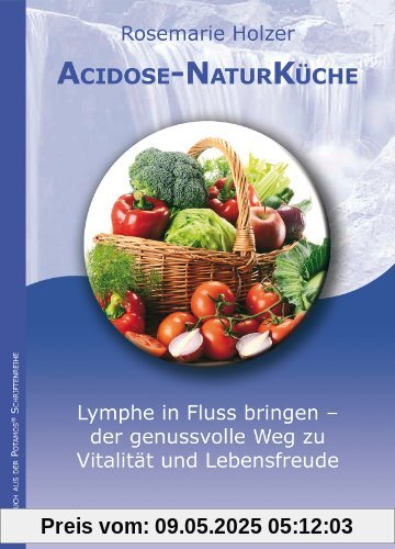 Acidose-NaturKüche: Lymphe in Fluss bringen - der genussvolle Weg zu Vitalität und Lebensfreude