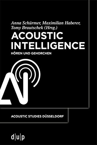 Acoustic Intelligence: Hören und Gehorchen (acoustic studies düsseldorf, 5)