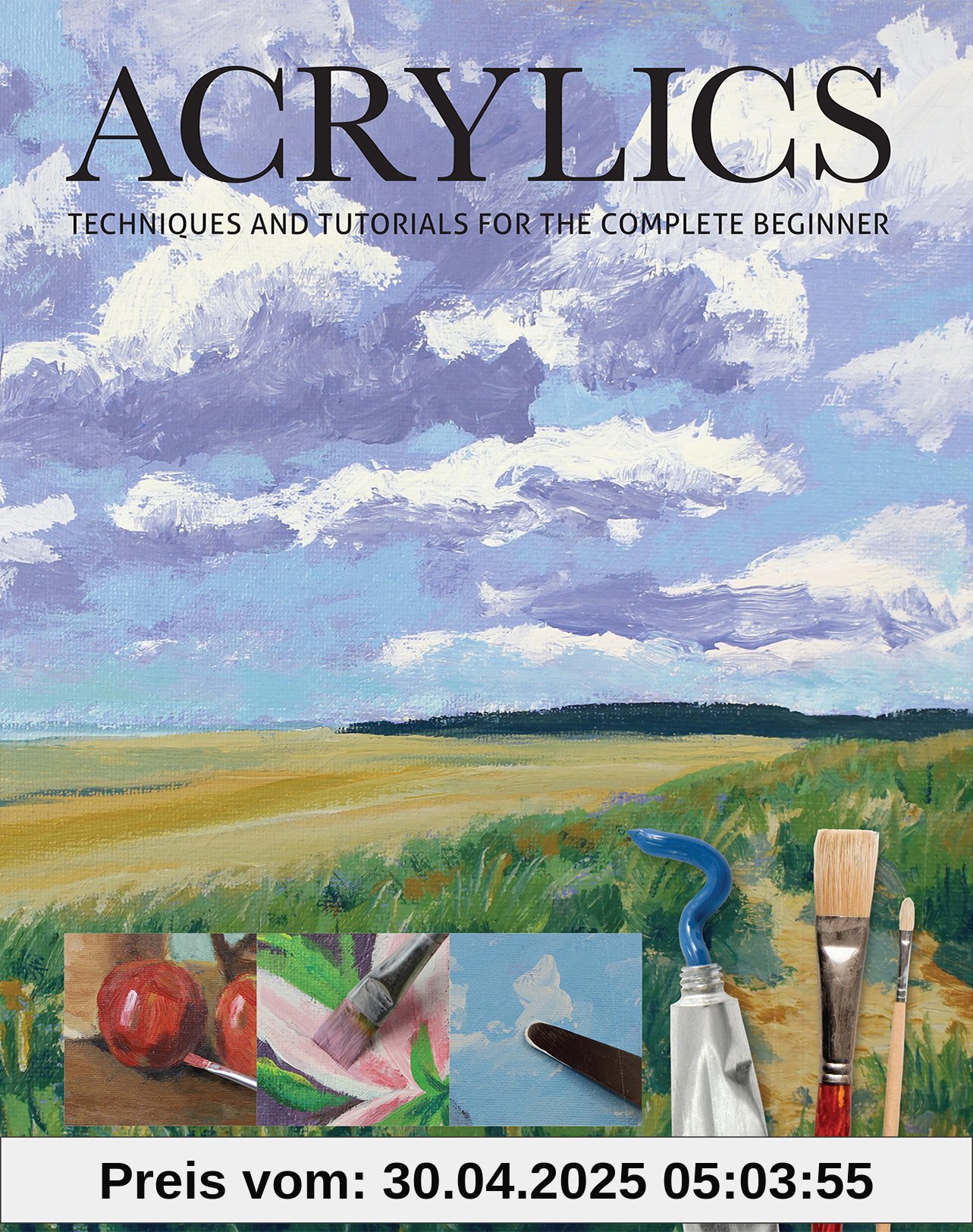 Acrylics: Techniques and Tutorials for the Complete Beginner