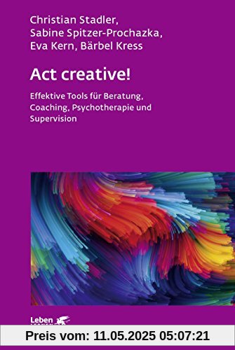 Act creative!: Effektive Tools für Beratung, Coaching, Psychotherapie und Supervision (Leben lernen)