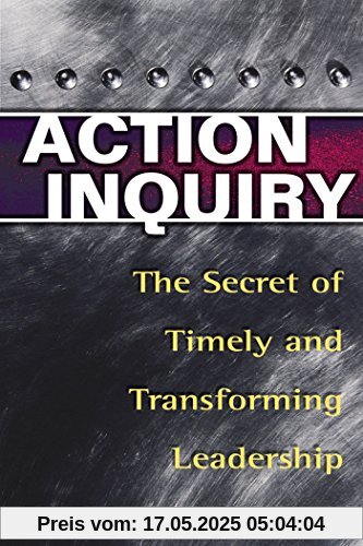 Action Inquiry: The Secret of Timely and Transforming Leadership Action Inquiry: The Secret of Timely and Transforming Leadership