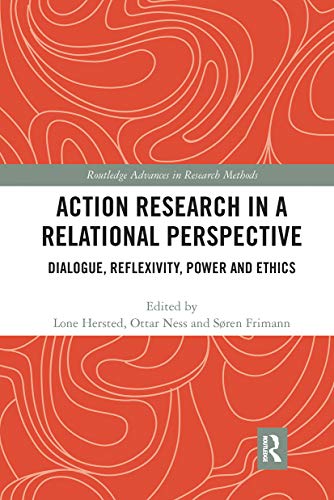 Action Research in a Relational Perspective: Dialogue, Reflexivity, Power and Ethics (Routledge Advances in Research Methods)