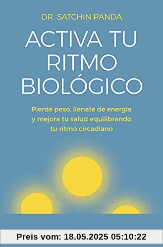 Activa tu ritmo biológico: Pierde peso, llénate de energía y mejora tu salud equilibrando tu ritmo circadiano (Bienestar, salud y vida sana)