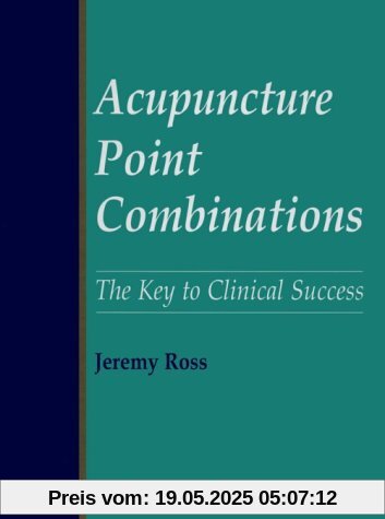 Acupuncture Point Combinations: The Key to Clinical Success Acupuncture Point Combinations: The Key to Clinical Success