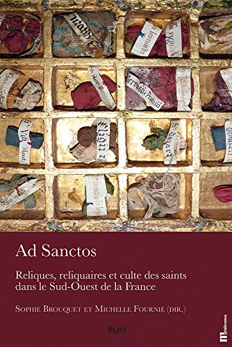 Ad Sanctos: Reliques, reliquaires et culte des saints dans le Sud-Ouest de la France
