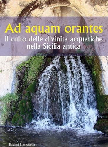 Ad aquam orantes. Il culto delle divinità acquatiche nella Sicilia antica (Mesogheia) von Lussografica