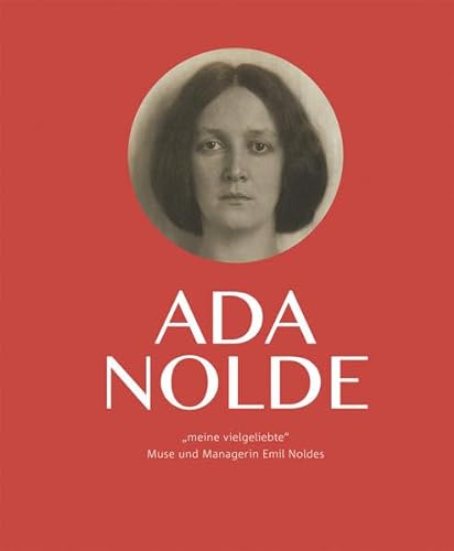 Ada Nolde "meine vielgeliebte": Muse und Managerin Emil Noldes von Klinkhardt & Biermann