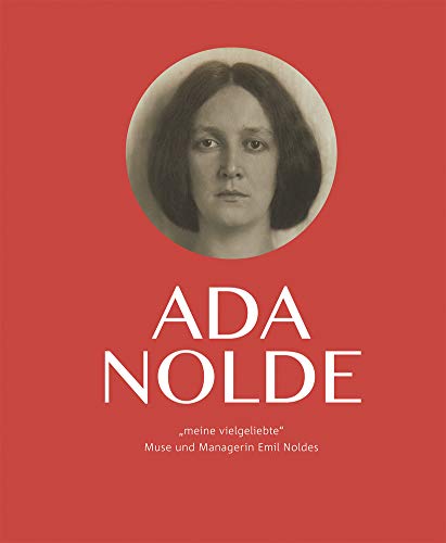 Ada Nolde "meine vielgeliebte": Muse und Managerin Emil Noldes von Klinkhardt & Biermann