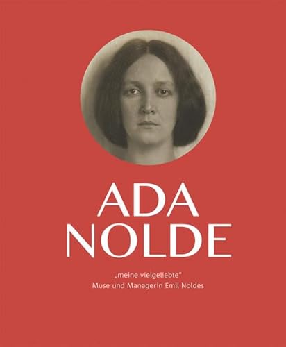 Ada Nolde "meine vielgeliebte": Muse und Managerin Emil Noldes