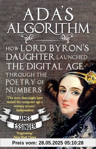 Ada's Algorithm: How Lord Byron's Daughter Launched the Digital Age Through the Poetry of Numbers